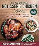 The All-American Rotisserie Chicken Dinner: Quick & Easy Recipes to Dress Up Your Store-Bought Bird