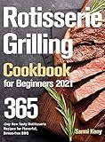 Rotisserie Grilling Cookbook for Beginners 2021: 365-Day New Tasty Rotisserie Recipes for Flavorful, Stress-free BBQ